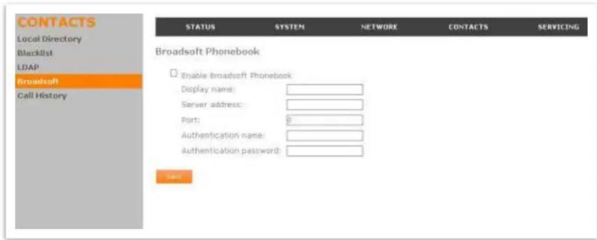 CONTACTS Local Directory Blacklist LDAP Broadsoft Call History STATUS SYSTEM NETWORK CONTACTS SERVICING Broadsoft Phonebook Enable Broadsoft Phonebook Display name:____________ Server address:____________ Port:0____________ Authentication name:____________ Authentication password:____________ OK