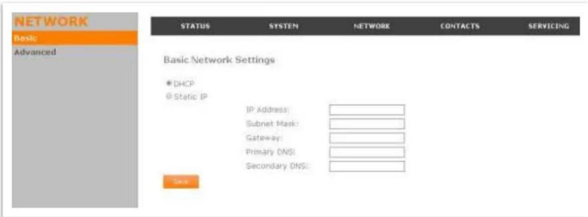 NETWORK Basic Advanced STATUS SYSTEM NETWORK CONTACTS SERVICING Basic Network Settings * DHCP @ Static IP IP Address: Subnet Mask: Gateway: Primary DNS: Secondary DNS: