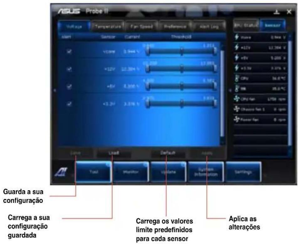 ASUS Probe II Tensão Temperatura Velocidade da ventoinha Preferência Alerta Longo Alerta Sensor Corrente Limiar +20V 3.564 V 1.218 +12V 12.384 V 1.200 +1.5V 3.376 V 1.194 +5V 4.300 V 1.171 +2.2V 5.376 V 1.153 Linha Carga Predefinido Aplicar Ferramenta Monitor Atualizar Informações do sistema Definiç…