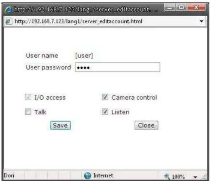 http://192.168.7.123/lang1/server_editaccount..... http://192.168.7.123/lang1/server_editaccount.html User name [user] User password ••••• ✓ I/O access ✓ Camera control ✓ Talk ✓ Listen Save Close Don Internet 100%