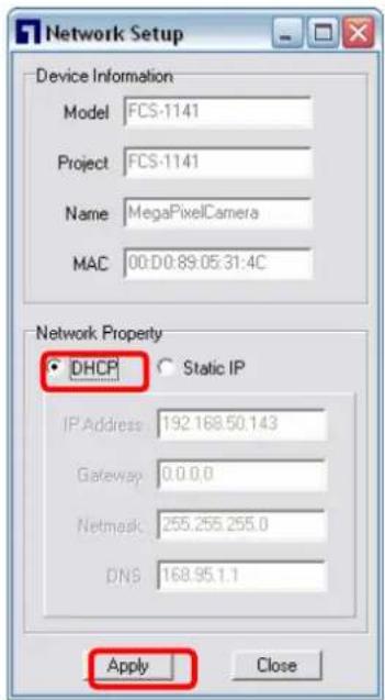 Network Setup Device Information Model FCS-1141 Project FCS-1141 Name MegaPixelCamera MAC 00:D0:89.05:31:4C Network Property DHCP Static IP IP Address 192.168.50.143 Gateway 0.0.0.0 Netmask 255.255.255.0 DNS 168.95.1.1 Apply Close