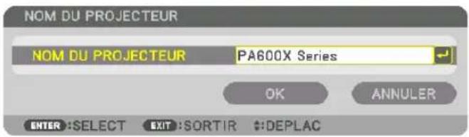 NOM DU PROJECTEUR NOM DU PROJECTEUR PA600X Series OK ANNULER ENTER :SELECT EXIT :SORTIR #:DEPLAC