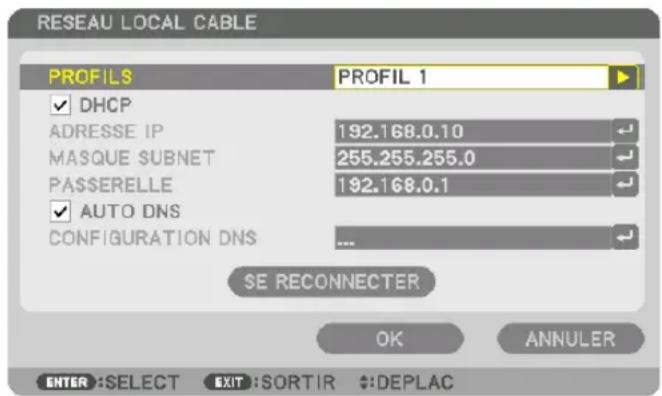 RESEAU LOCAL CABLE PROFILS PROFIL 1 ✓ DHCP ADRESSE IP 192.168.0.10 MASQUE SUBNET 255.255.255.0 PASSÉRELLE 192.168.0.1 ✓ AUTO DNS CONFIGURATION DNS ... $E RECONNECTER OK ANNULER ENTER :SELECT EXIT :SORTIR $:DEPLAC