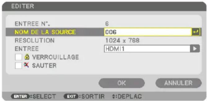 EDITER ENTREE N°. 6 NOM DE LA SOURCE 006 RESOLUTION 1024 x 768 ENTREE HDMI1 VERROUILLAGE SAUTER OK ANNULER ENTER:SELECT EXIT:SORTIR #:DEPLAC