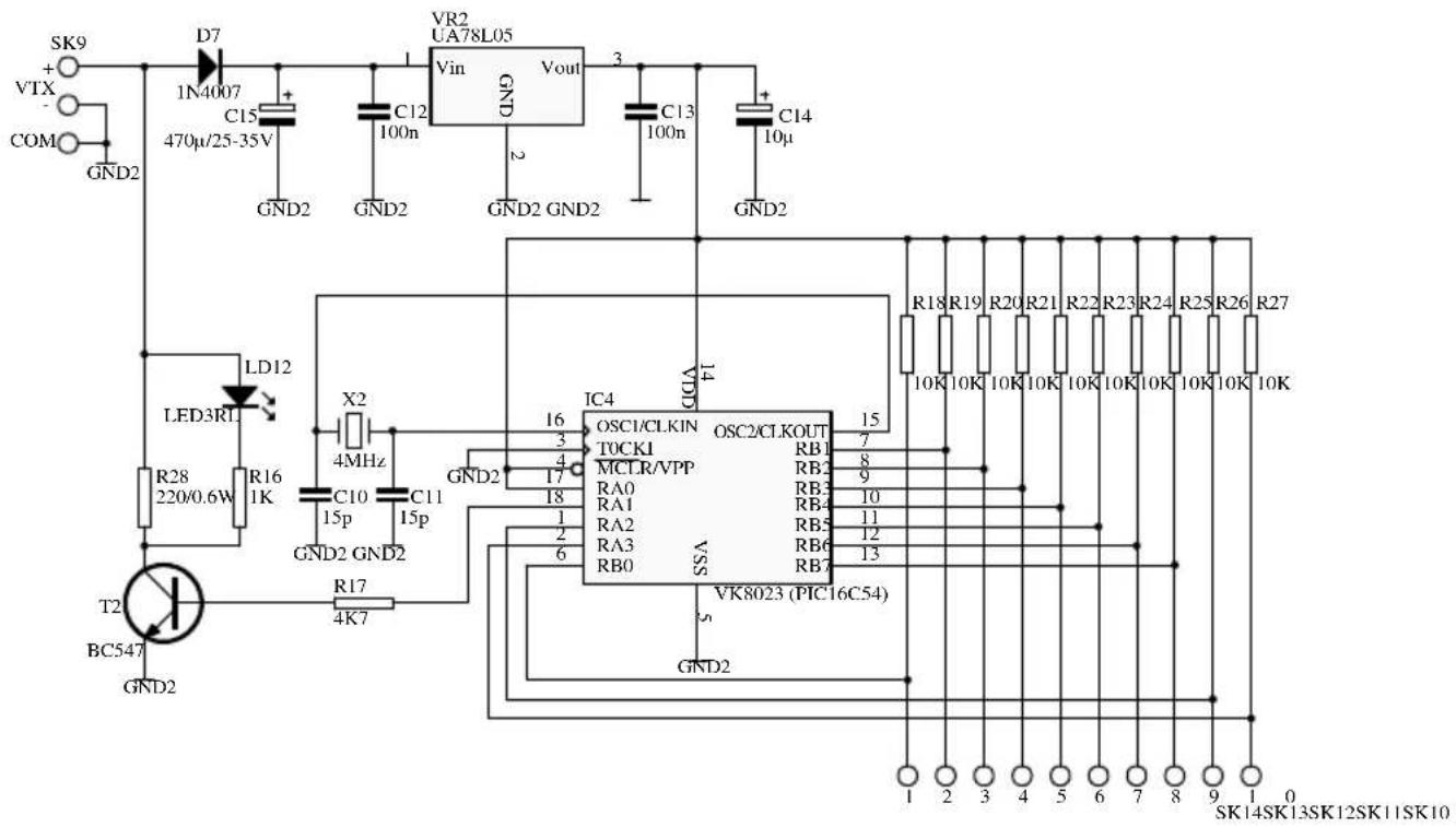 SK9 + VTX - COM GND2 D7 1N4007 C15 470μ/25-35V GND2 C12 100n GND2 VR2 UA78L05 Vin GND Vout 3 C13 100n C14 10μ GND2 GND2 LED3RL R28 220/0.6W R16 1K LD12 X2 4MHz C10 15p C11 15p GND2 GND2 T2 BC547 GND2 R17 4K7 IC4 OSC1/CLKIN T0CK1 MCLR/VPP RA0 RA1 RA2 RA3 RB0 VSS VK8023 (PIC16C54) GND2 IC4 OSC2/CLKOUT RB1 RB2 RB3 RB4 RB5 RB6 RB7 15 7 8 9 10 11 12 13 14 R18 R19 R20 R21 R22 R23 R24 R25 R26 R27 10K 10K 10K 10K 10K 10K 10K 10K 10K 10K 10K 10K 10K 10K 10K 10K 10K 10K 10K 10K 10K 10K 10K 10K 10K 10K