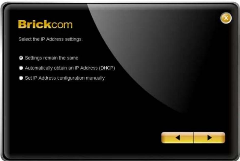 Brickcom Select the IP Address settings. Settings remain the same Automatically obtain an IP Address (DHCP) Set IP Address configuration manually