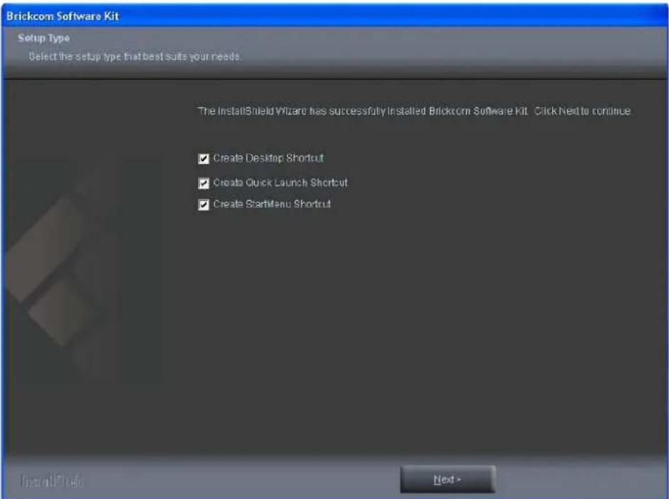 Brickcom Software Kit Setup Type Select the setup type that best suits your reads. The InstallShield Wizard has successfully installed Brickcom Software Kit. Click Next to continue ✓ Create Desktop Shortcut ✓ Create Quick Launch Shortcut ✓ Create StartMenu Shortcut InstallShield Next -