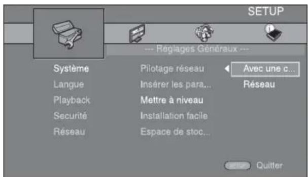 SETUP --- Réglages Généraux --- Système Langue Playback Securité Réseau Pilotage réseau Insérer les para... Mettre à niveau Installation facile Espace de stoc... Avec une c... Réseau Quitter