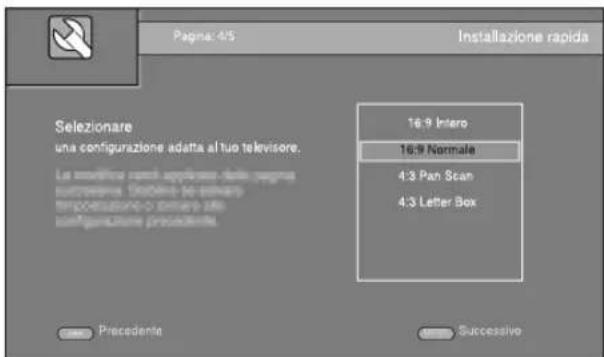 Pagna: 4/5 Installazione rapida Selezionare una configurazione adatta al tuo televisore. 16:9 Interno 16:9 Normale La modalità rampi applessi delle segna sustevono. Dettolo di privato tempostuzione o termo alle configurazioni precedenti. 4:3 Pan Scan 4:3 Letter Box Precedente Successivo
