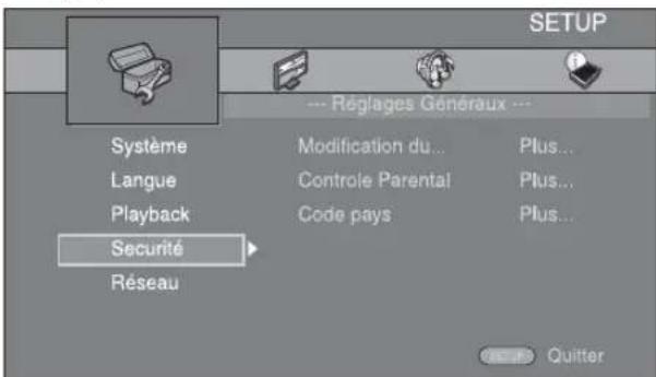 SETUP ---- Réglages Généraux --- Système Modification du... Plus... Langue Controle Parental Plus... Playback Code pays Plus... Securité Réseau Quitter
