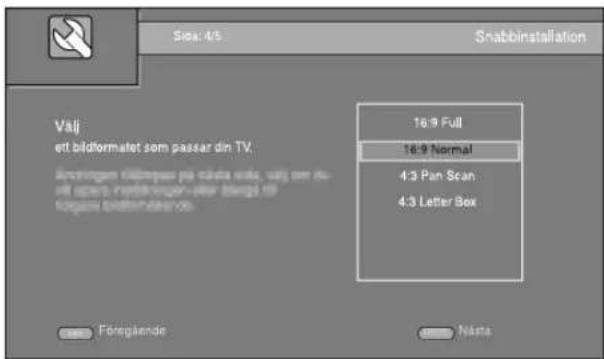 Sisla: 4/5 Snabbinstallation Valj et bildformatet som passar din TV. Anvungen dössages je calara voka, valj som de all spets mättningser-oder blugd til nogass beltenkinder vsk 16:9 Full 16:9 Normal 4:3 Pan Scan 4:3 Letter Box Feregiende Nästa