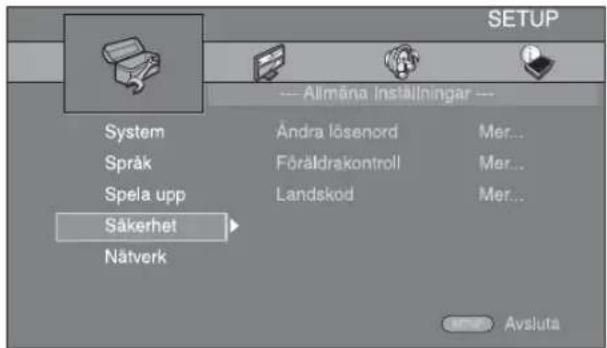 SETUP System Andra lösenord Språk Föräldrakontroll Spela upp Landskod Såkerhet Nätverk Alimäna Inställningar Mer... Mer... Mer... Avsluta