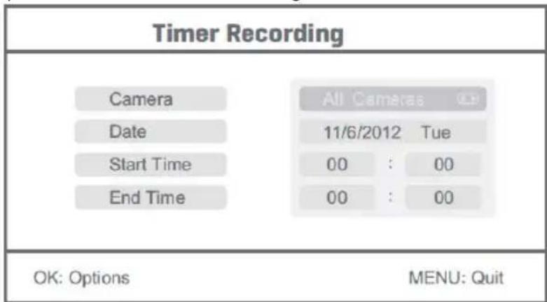 Timer Recording Camera Date Start Time End Time All Cameras 11/6/2012 Tue 00 : 00 00 : 00 OK: Options MENU: Quit