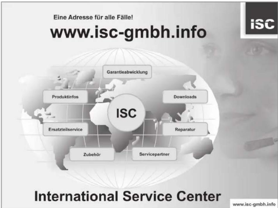 Eine Adresse für alle Fälle! www.isc-gmbh.info Garantieabwicklung Produktinfos ISC Downloads Ersatzteilservice Reparatur Zubehör Servicepartner International Service Center www.isc-gmbh.info