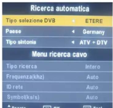 Ricerca automatica Tipo selezione DVB ETERE Paese Germany Tipo sintonia ATV + DTV Menu ricerca cavo Tipo ricerca Intero Frequenza(khz) Auto ID rete Auto Symbol(ks/s) Auto