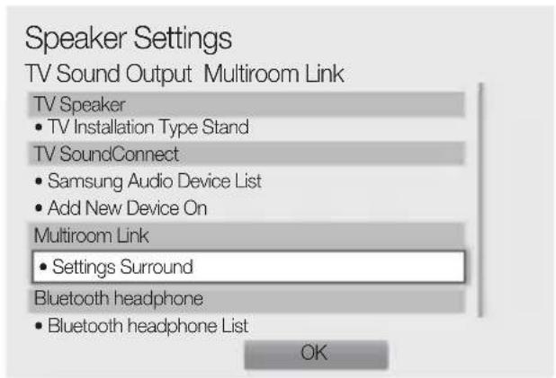 Speaker Settings TV Sound Output Multiroom Link TV Speaker • TV Installation Type Stand TV SoundConnect • Samsung Audio Device List • Add New Device On Multiroom Link • Settings Surround Bluetooth headphone • Bluetooth headphone List OK