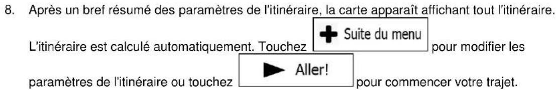 8. Après un bref résumé des paramètres de l'itinéraire, la carte apparaît affichant tout l'itinéraire. L'itinéraire est calculé automatiquement. Touchez + Suite du menu pour modifier les paramètres de l'itinéraire ou touchez ▶ Aller! pour commencer votre trajet.