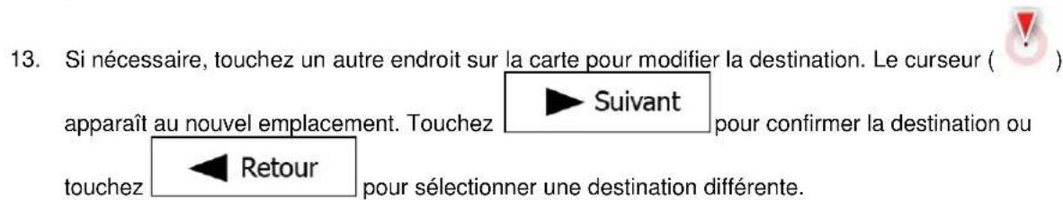 13. Si nécessaire, touchez un autre endroit sur la carte pour modifier la destination. Le curseur ( ) apparaît au nouvel emplacement. Touchez ▶ Suivant pour confirmer la destination ou touchez ◀ Retour pour sélectionner une destination différente.