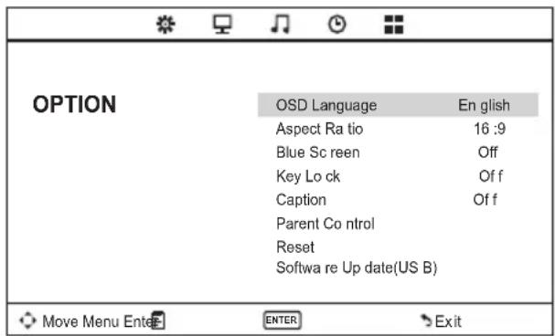 OPTION OSD Language En glish Aspect Ra tio 16 :9 Blue Sc reen Off Key Lo ck Of f Caption Of f Parent Co ntrol Reset Softwa re Up date(US B) Move Menu Enter ENTER Exit