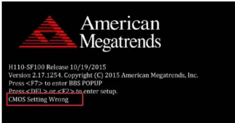 American Megatrends H110-SF100 Release 10/19/2015 Version 2.17.1254. Copyright (C) 2015 American Megatrends, Inc. Press to enter BBS POPUP Press or to enter setup. CMOS Setting Wrong