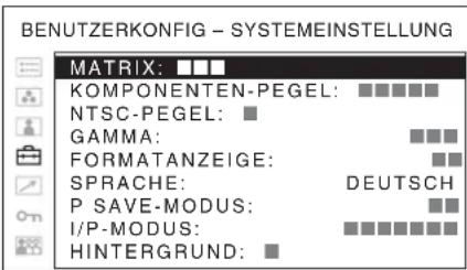 BENUTZERKONFIG - SYSTEMEINSTEILLUNG MATRIX: ■■■ KOMPONENTEN-PEGEL: ■■■■■■ NTSC-PEGEL: ■ GAMMA: ■■■ FORMATANZEIGE: ■■ SPRACHE: DEUTSCH P SAVE-MODUS: ■■ I/P-MODUS: ■■■■■■■ HINTERGRUND: ■