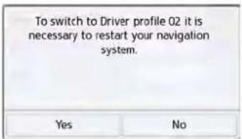To switch to Driver profile 02 it is necessary to restart your navigation system. Yes No