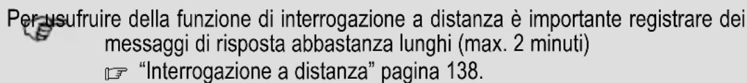 Per usufruire della funzione di interrogazione a distanza è importante registrare dei messaggi di risposta abbastanza lunghi (max. 2 minuti) “Interrogazione a distanza” pagina 138.