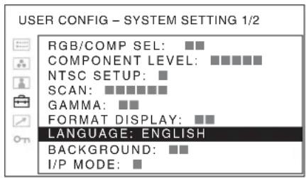 USER CONFIG - SYSTEM SETTING 1/2 RGB/COMP SEL: ■■ COMPONENT LEVEL: ■■■■■ NTSC SETUP: ■ SCAN: ■■■■■■ GAMMA: ■■ FORMAT DISPLAY: ■■ LANGUAGE: ENGLISH BACKGROUND: ■■ I/P MODE: ■