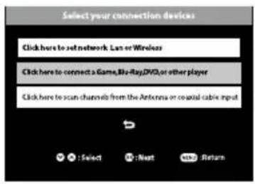 Select your connection devices Click here to set network LAN or Wireless Click here to connect a Game,Bo-Ray,DVD,or other player Click here to scan channels from the Antenna or coastal cable input Select Next Return