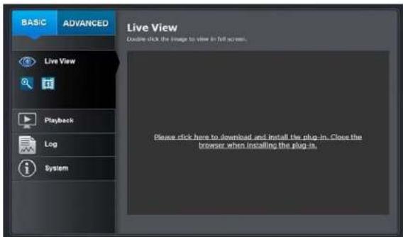 BASIC ADVANCED Live View Online stick the image to view in full screen. Please stick here to download and install the plug-in. Close the browser when installing the plug-in.