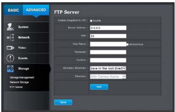 BASIC ADVANCED FTP Server Enable Snapshot to FTP : Enable Server Address : 0.0.0.0 Port : 21 User Name : Anonymous Password : Confirm : Directory Structure : Save in the root directed Directory : With Camera Name Test Save