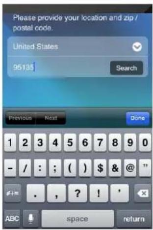 Please provide your location and zip / postal code. United States 95135 Search Previous Next Done 1 2 3 4 5 6 7 8 9 0 - / : ; ( ) $ & @ " #+= . , ? ! ' ABC space return