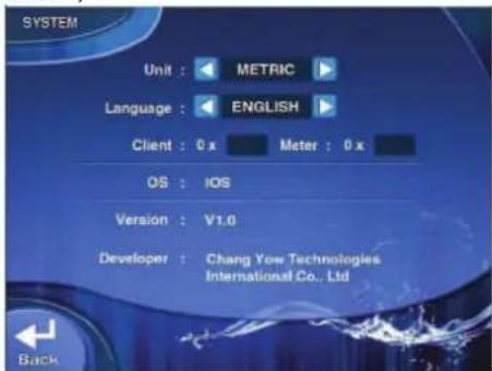 SYSTEM Unit : METRIC Language : ENGLISH Client : 0 x Meter : 0 x OS : IOS Version : V1.0 Developer : Chang Yow Technologies International Co., Ltd Back