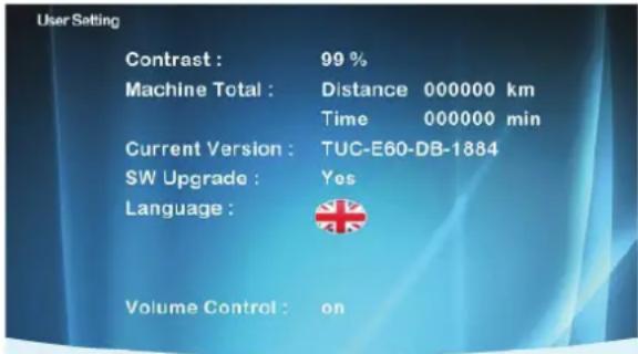 User Setting Contrast : 99 % Machine Total : Distance 000000 km Time 000000 min Current Version : TUC-E60-DB-1884 SW Upgrade : Yes Language : Volume Control : on