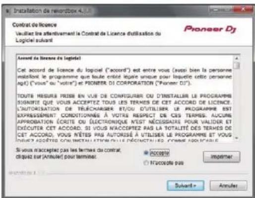Contrat de licence Vacuilez lire attentivement le Contrat de Licence d'utilisation du Logiciel suivant Pioneer Dj Accord de licence de logiciel Cet accord de licence du logiciel ("accord") est entre vous (aussi bien la personne enlassif le programme que toute entité legale une question pour liquidé cette person- agé) ("vous" ou "vote") et PIONIER DI CORPORATION ("Pioneer DJ") TOUTE MÉSURE PRISE EN VUE DE CONFIGURER OU D'INSTALLER LE PROGRAMME SIGNIFIE QUE VOUS ACCEPTÉZ Tous LES TERMES DE CET ACCORD DE LICENCE, L'AUTORISATION DE TELECHARGER ET/OU D'UTILISER, LE PROGRAMME EST EXPRESSEMENT CONDITIONNES À VOTRE RESPECT DE CES TERMES. AUCURE APPROBATION ÉCRITE OU ÉLECTRONIQUE NEST NÉCESSAIRE POUR VALIDER ET ÉJECUTER CET ACCORD. SI VOUS N'ACCEPTÉZ PAS LA TOTALITÉ DES TERMES DE CET ACCORD, VOUS N'ÊTES PAS AUTORISÉ À UTILISER LE PROGRAMME ET VOUS ORÉEZ ACCEPTÉZ SOLVITATION OU L'ÉCINCTANTS COMME APLICABLE. Si vous n'acceptés pas les termes de contrat. cliquez sur l'artulet pour terminer. Accepté N'accepté pas Impemer Suivant • Annuler