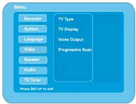 Menu Recorder System Language Video Speaker Audio TV Tuner TV Type TV Display Video Output Progressive Scan Press SETUP to SEE