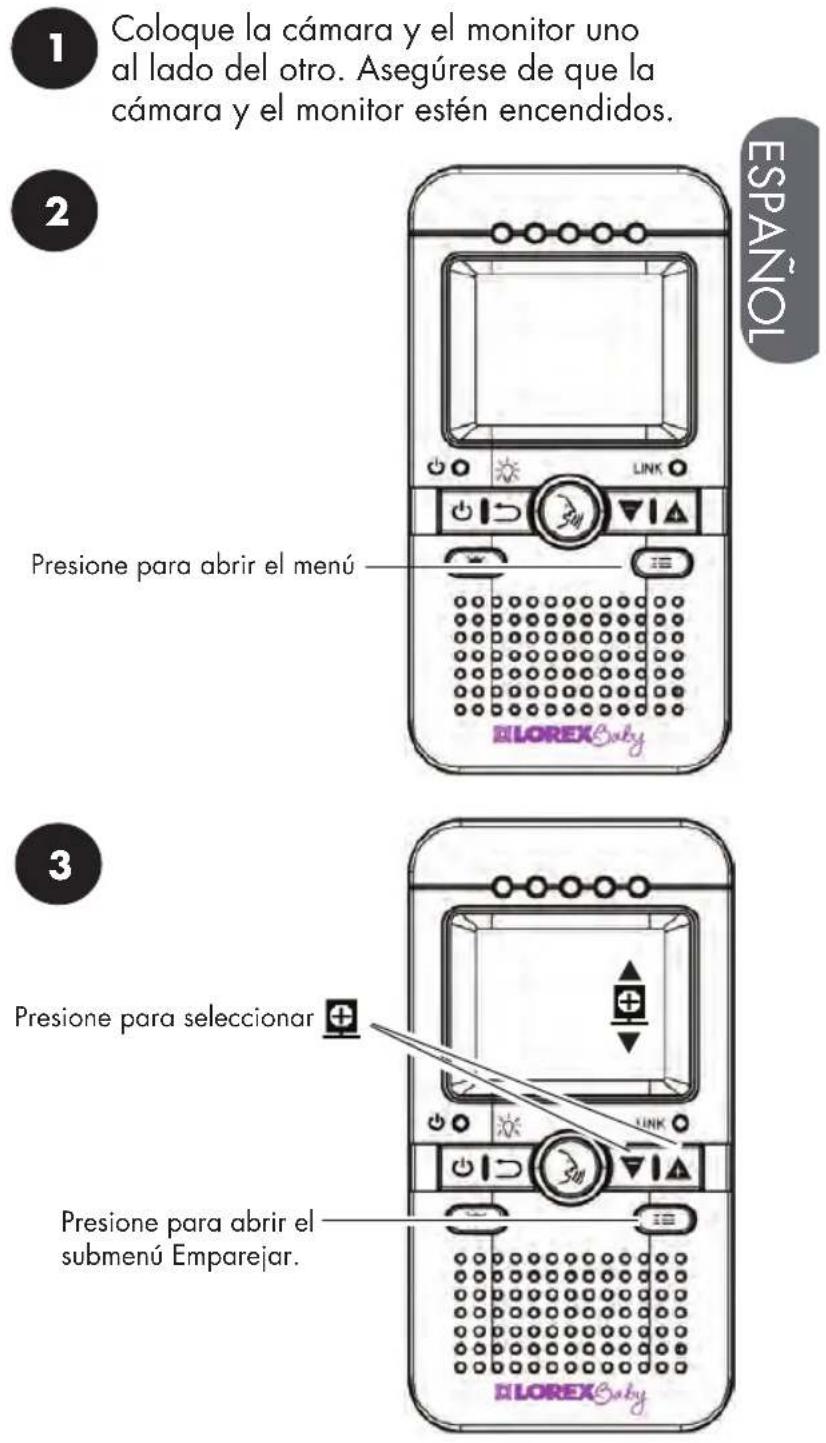 1 Coloque la cámara y el monitor uno al lado del otro. Asegúrese de que la cámara y el monitor estén encendidos. 2 Presione para abrir el menú 3 Presione para seleccionar Presione para abrir el submenú Emparejar. ELOREX Baby ESPÁÑOL