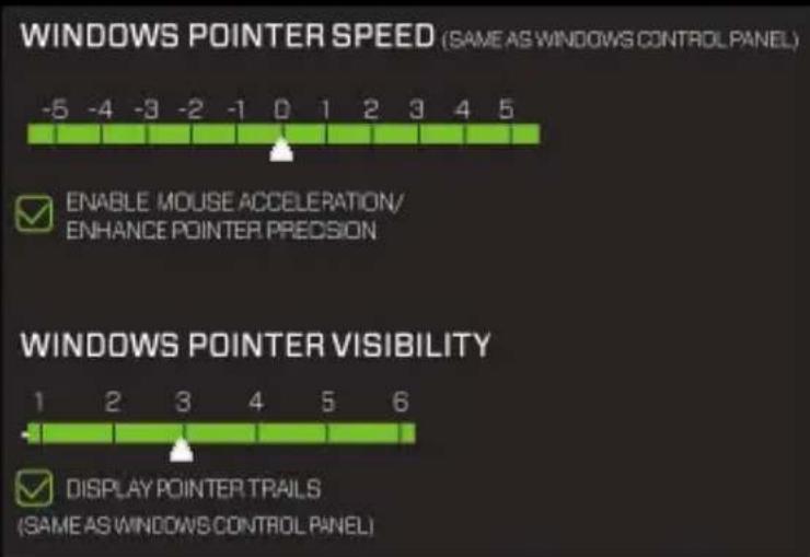WINDOWS POINTER SPEED (SAME AS WINDOWS CONTROL PANEL) -5 -4 -3 -2 -1 0 1 2 3 4 5 ENABLE MOUSE ACCELERATION/ ENHANCE POINTER.PREDCISION WINDOWS POINTER VISIBILITY 1 2 3 4 5 6 DISPLAY POINTER TRAILS (SAME AS WINDOWS CONTROL PANEL)