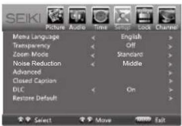 SEIKI Picture Audio Time Setup Lock Channel Menu Language < English > Transparency < Off > Zoom Mode < Standard > Noise Reduction < Middle > Advanced > Closed Caption > DLC < On > Restore Default >
