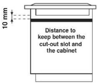 10 mm Distance to keep between the cut-out slot and the cabinet