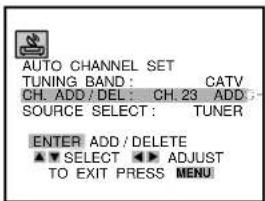 AUTO CHANNEL SET TUNING BAND: CATV CH. ADD/DEL: CH. 23 ADD: SOURCE SELECT: TUNER ENTER ADD / DELETE ▼ SELECT ▶ ADJUST TO EXIT PRESS MENU