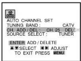 AUTO CHANNEL SET TUNING BAND : CATV CH. ADD / DEL : CH. 25 DELCH SOURCE SELECT : TUNER ENTER ADD / DELETE ▼ SELECT ▶ ADJUST TO EXIT PRESS MENU