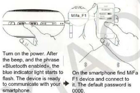 Turn on the power. After the beep, and the phrase «Bluetooth enabled», the blue indicator light starts to flash. The device is ready to communicate with your smartphone. On the smartphone find MiFa F1 device and connect to it. The default password is 0000.