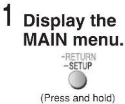 1 Display the MAIN menu. -RETURN -SETUP (Press and hold)