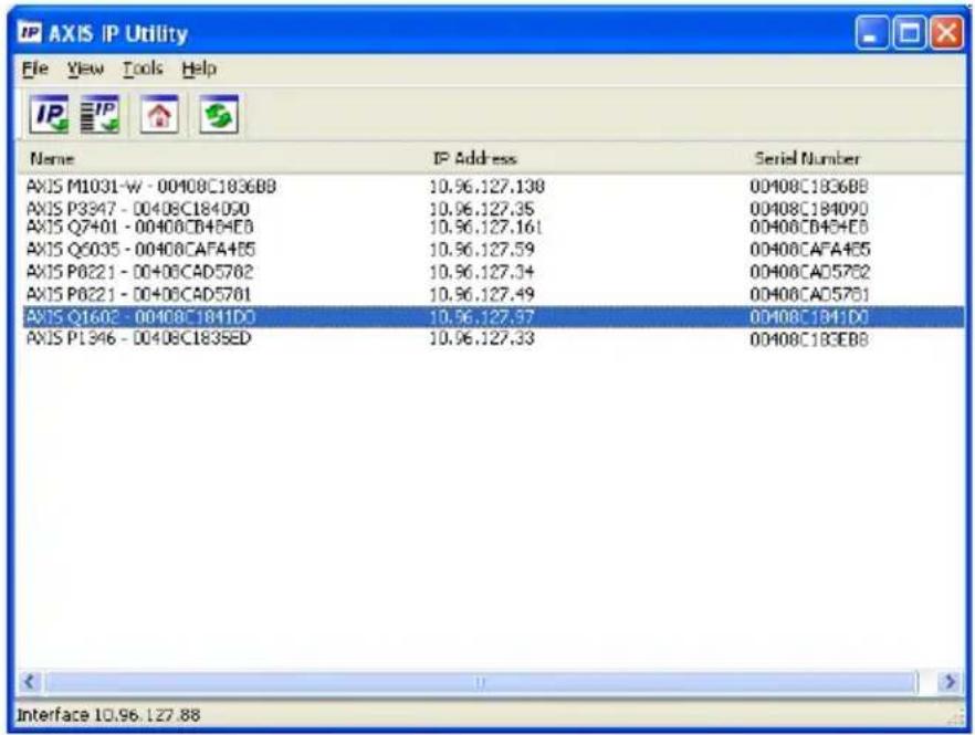 AXIS IP Utility File View Tools Help Name IP Address Serial Number AXIS M1031-W - 00408C1836BB 10.96.127.138 00408C1836BB AXIS P3347 - 00408C184090 10.96.127.35 00408C184090 AXIS Q7401 - 00408CB4D4EB 10.96.127.161 00408CB4D4EB AXIS Q5035 - 00408CAFA4B5 10.96.127.59 00408CAFA4B5 AXIS P8221 - 00408CAD5762 10.96.127.34 00408CAD5762 AXIS P8221 - 00408CAD5761 10.96.127.49 00408CAD5761 AXIS Q1602 - 00408C1841DD 10.96.127.37 00408C1841DD AXIS P1346 - 00408C183SED 10.96.127.33 00408C183EBB Interface 10.96.127.88
