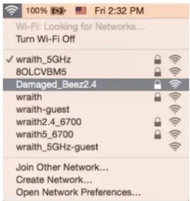 100% 2:32 PM Fri 2:32 PM Wi-Fi: Looking for Networks... Turn Wi-Fi Off ✓ wraith_5GHz 8OLCVBM5 Damaged_Beez2.4 wraith wraith-guest wraith2.4_6700 wraith5_6700 wraith_5GHz-guest Join Other Network... Create Network... Open Network Preferences...