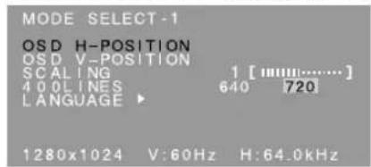 MODE SELECT-1 OSD H-POSITION OSD V-POSITION SCALING 1 [......] 400 LINES 640 720 LANGUAGE ▶ 1280x1024 V:60Hz H:64.0kHz