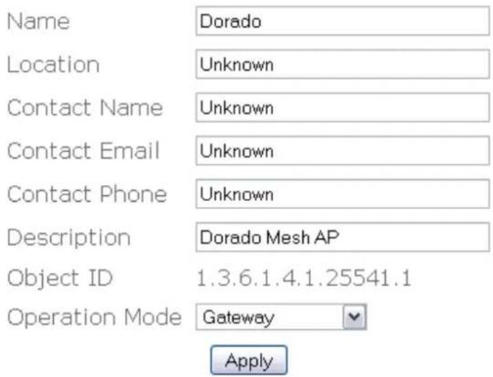Name Dorado Location Unknown Contact Name Unknown Contact Email Unknown Contact Phone Unknown Description Dorado Mesh AP Object ID 1.3.6.1.4.1.25541.1 Operation Mode Gateway Apply