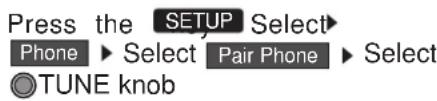 Press the SETUP Select Phone ▶ Select Pair Phone ▶ Select TUNE knob