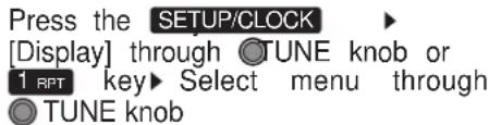 Press the SETUP/CLOCK [Display] through ○TUNE knob or 1 RPT key ▶ Select menu through ○TUNE knob